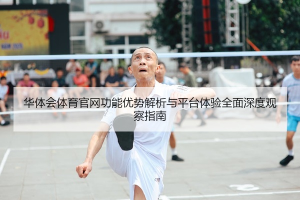 华体会体育官网功能优势解析与平台体验全面深度观察指南